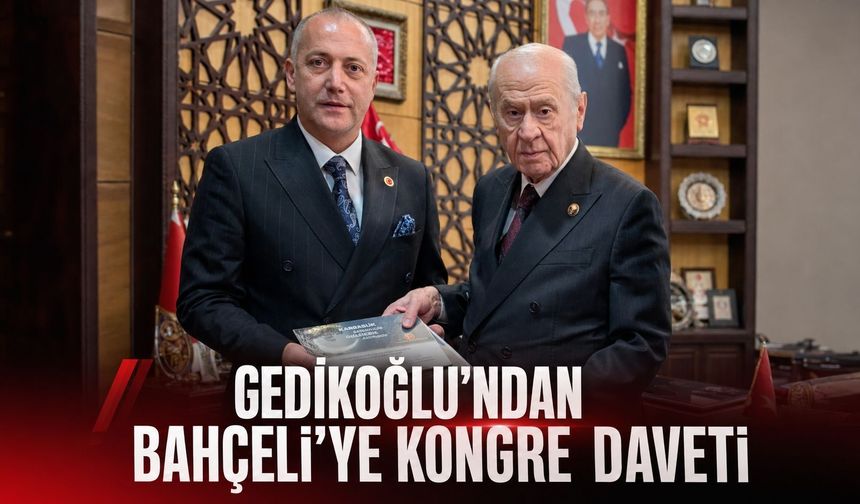 CENK GEDİKOĞLU’NDAN DEVLET BAHÇELİ’YE KONGRE DAVETİ