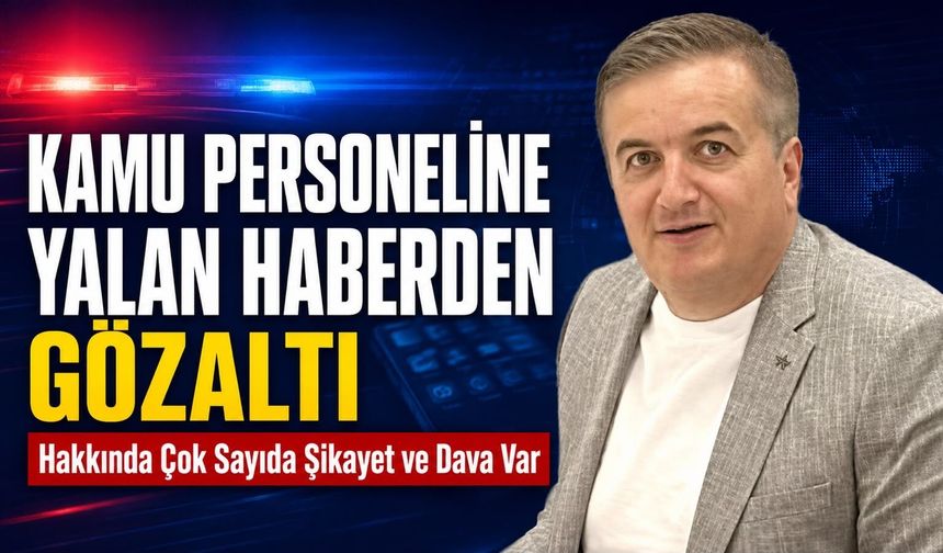 KAMU PERSONELİNE ‘YALAN HABERDEN’ GÖZALTI..!
