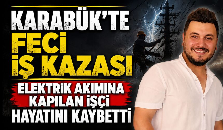 ELEKTRİK AKIMINA KAPILAN İŞÇİ HAYATINI KAYBETTİ