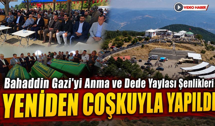 BAHATTİN GAZİYİ ANMA VE DEDE YAYLASI ŞENLİKLERİ YENİDEN COŞKUYLA YAPILDI