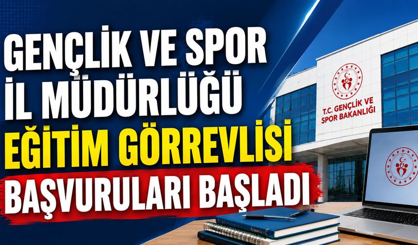 GENÇLİK VE SPOR İL MÜDÜRLÜĞÜ EĞİTİM PERSONELİ BAŞVURULARI BAŞLADI
