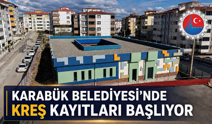 KARABÜK BELEDİYESİ’NDE KREŞ KAYITLARI BAŞLIYOR