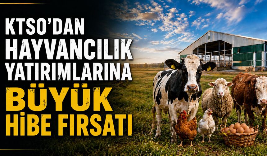 KTSO'DAN HAYVANCILIK YATIRIMLARINA BÜYÜK HİBE FIRSATI