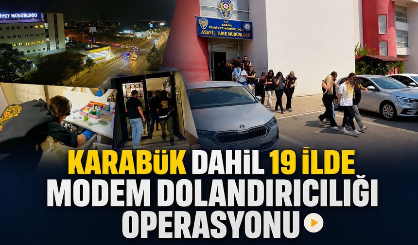 KARABÜK’ÜN DE ARALARINDA BULUNDUĞU 19 İLDE MODEM DOLANDIRICILIĞI OPERASYONU