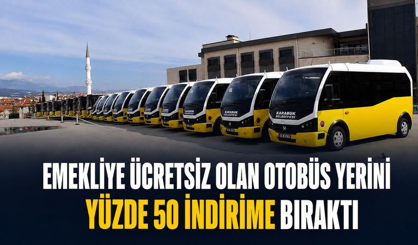 EMEKLİYE ÜCRETSİZ OLAN OTOBÜS YERİNE YÜZDE 50 İNDİRİME BIRAKTI