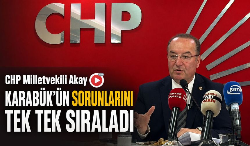 CHP MİLLETVEKİLİ AKAY KARABÜK’ÜN SORUNLARINI TEK TEK SIRALADI
