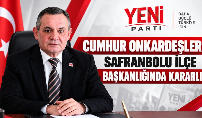 CUMHUR ONKARDEŞLER SAFRANBOLU İLÇE BAŞKANLIĞINDA KARARLI
