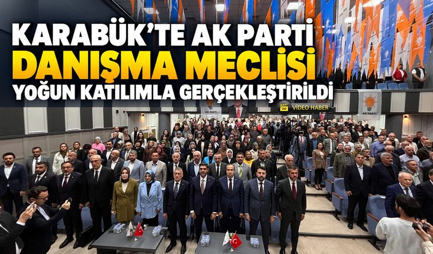 KARABÜK’TE AK PARTİ DANIŞMA MECLİSİ YOĞUN KATILIMLA GERÇEKLEŞTİRİLDİ