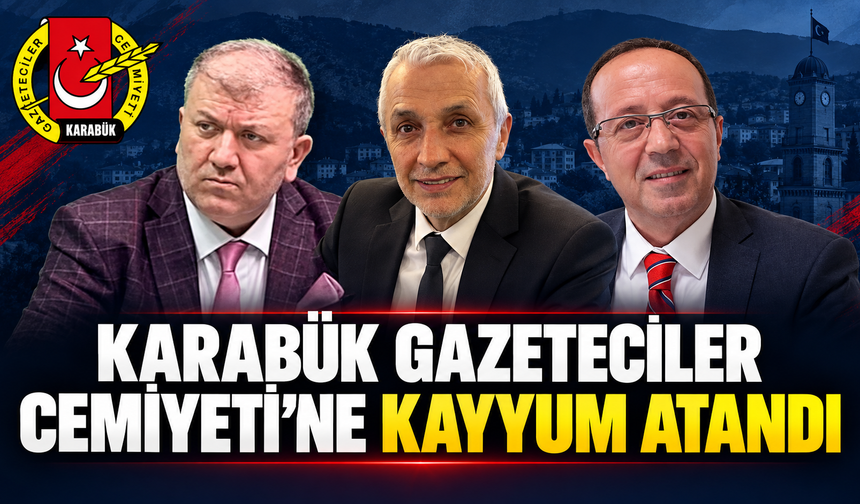KARABÜK GAZETECİLER CEMİYETİ'NE KAYYUM HEYETİ ATANDI