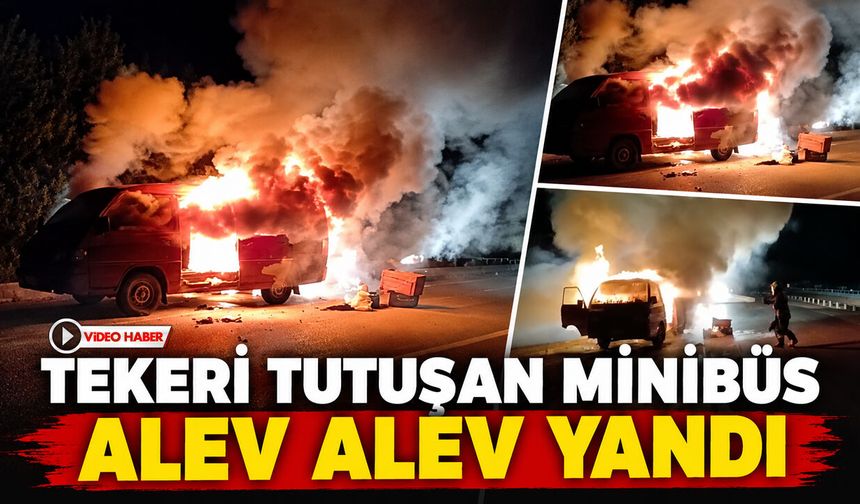 TEKERİ TUTUŞAN MİNİBÜS ALEV ALEV YANDI