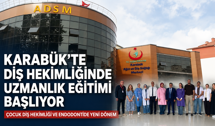 KARABÜK’TE DİŞ HEKİMLİĞİNDE UZMANLIK EĞİTİMİ BAŞLIYOR
