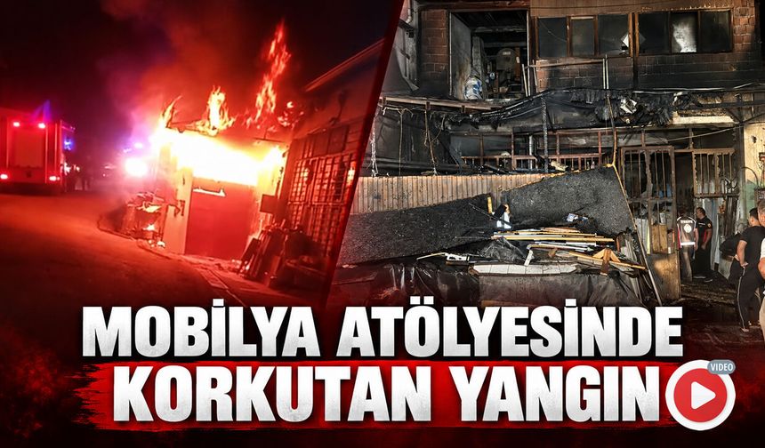 MOBİLYA ATÖLYESİNDE KORKUTAN YANGIN