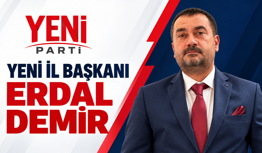 YENİ PARTİ’NİN YENİ İL BAŞKANI ERDAL DEMİR