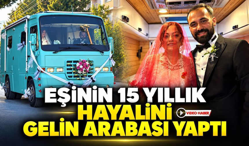 EŞİNİN 15 YILLIK HAYALİNİ GELİN ARABASI YAPTI