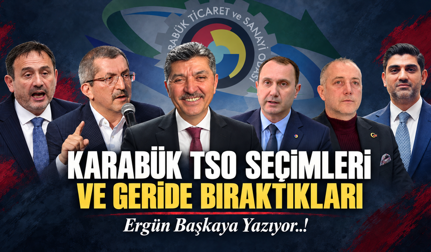 KARABÜK TSO SEÇİMLERİ VE GERİDE BIRAKTIKLARI...