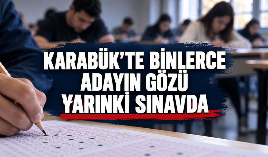 KARABÜK’TE BİNLERCE ADAYIN GÖZÜ YARINKİ SINAVDA