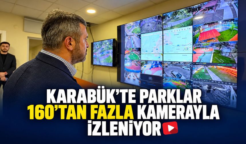 KARABÜK’TE PARKLAR 160’TAN FAZLA KAMERAYLA İZLENİYOR