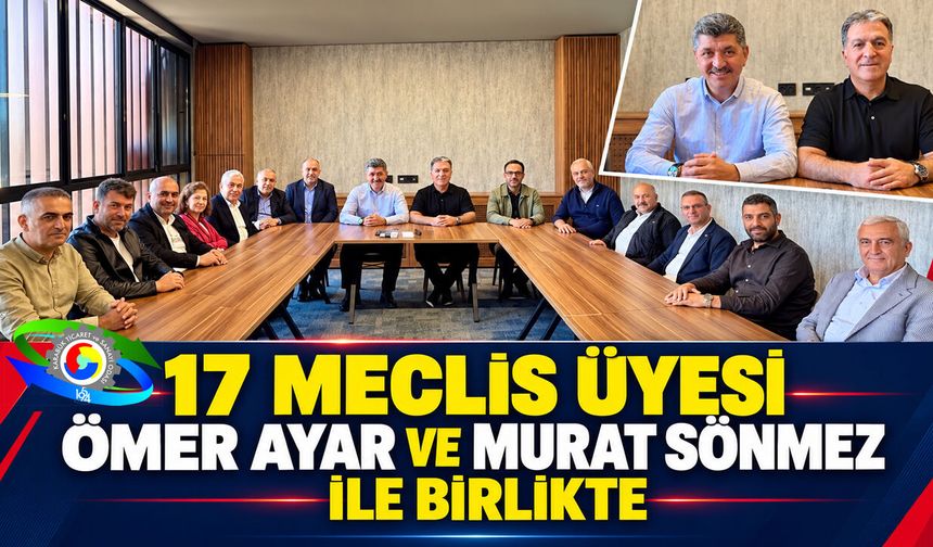 17 MECLİS ÜYESİ ÖMER AYAR VE MURAT SÖNMEZ İLE BİRLİKTE