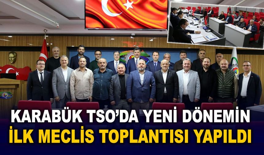KARABÜK TSO'DA YENİ DÖNEMİN İLK MECLİS TOPLANTISI YAPILDI