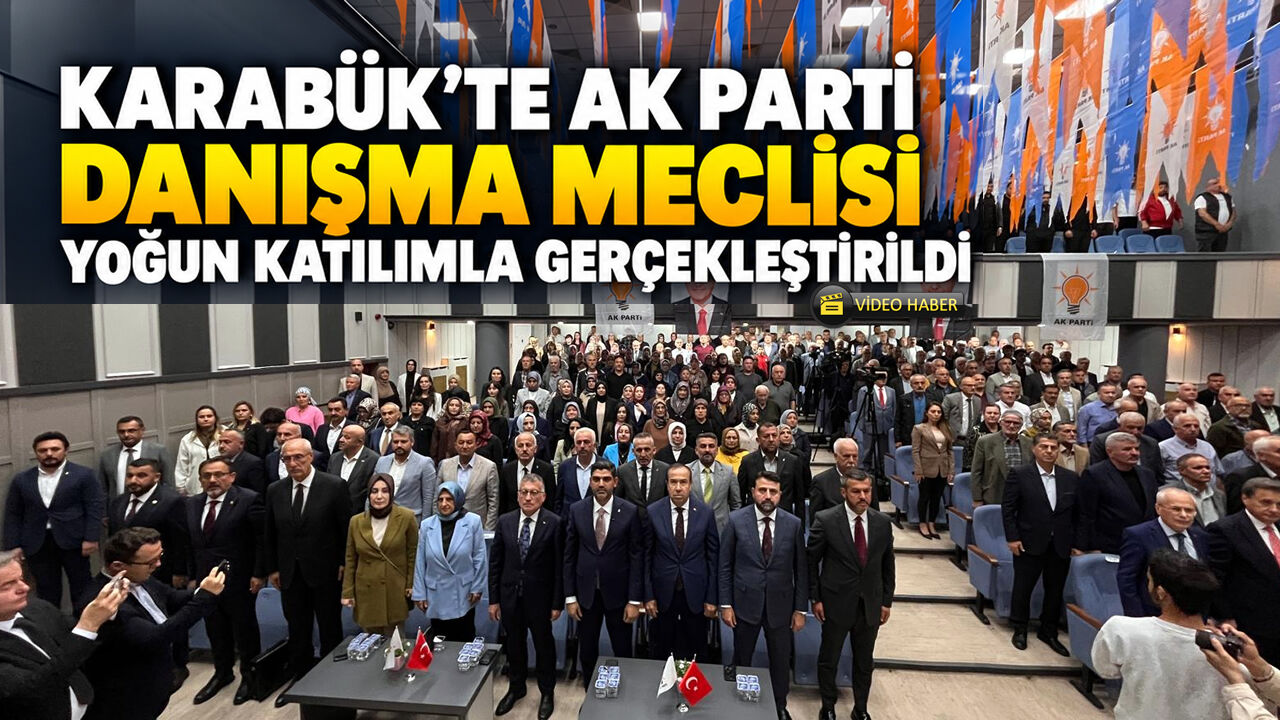 KARABÜK’TE AK PARTİ DANIŞMA MECLİSİ YOĞUN KATILIMLA GERÇEKLEŞTİRİLDİ