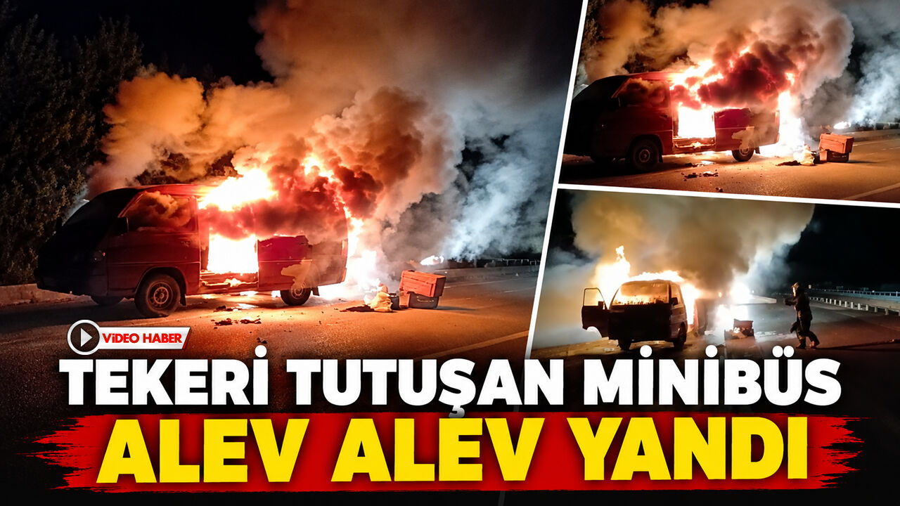TEKERİ TUTUŞAN MİNİBÜS ALEV ALEV YANDI