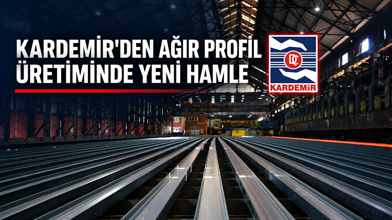 KARDEMİR'DEN AĞIR PROFİL ÜRETİMİNDE YENİ HAMLE