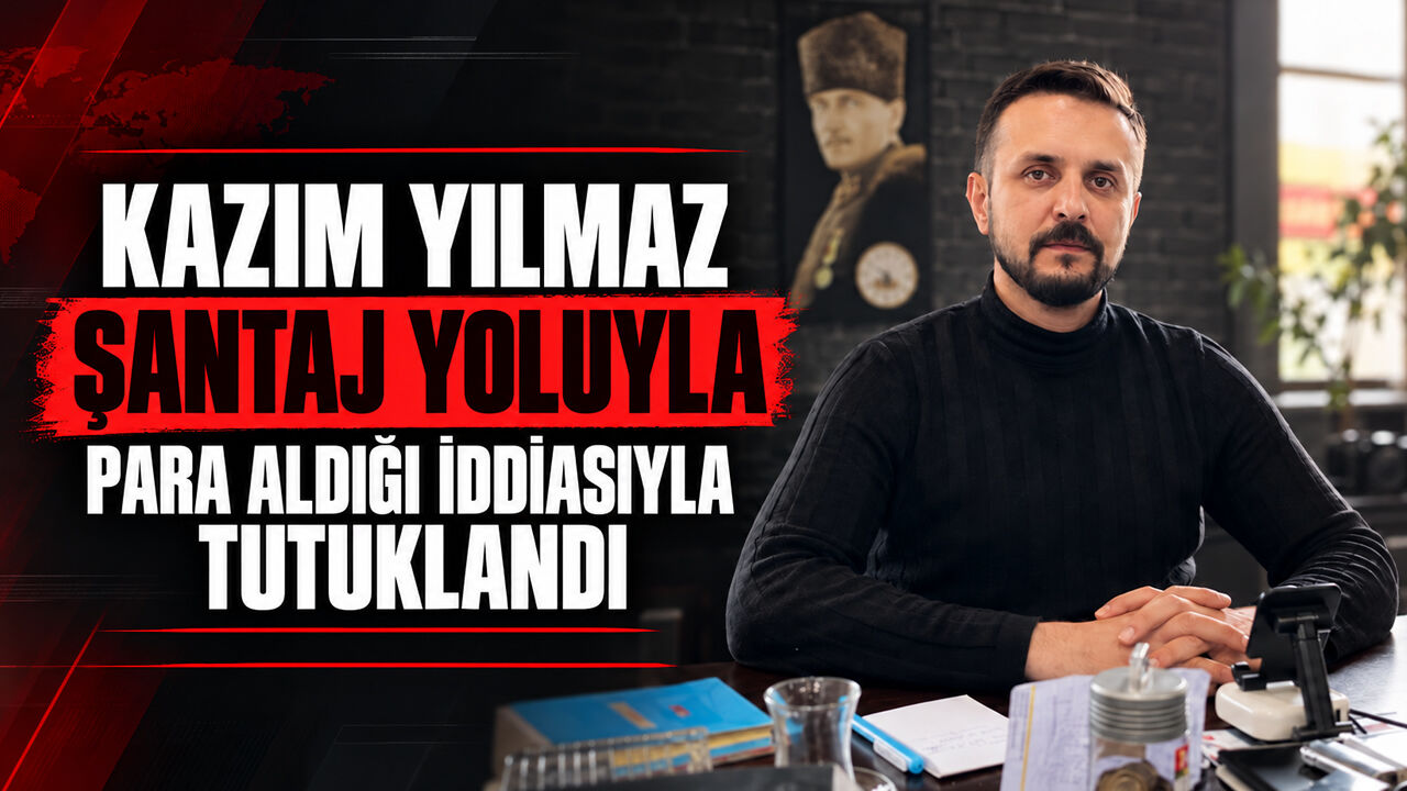 KAZIM YILMAZ ŞANTAJ YOLUYLA PARA ALDIĞI İDDİASIYLA TUTUKLANDI