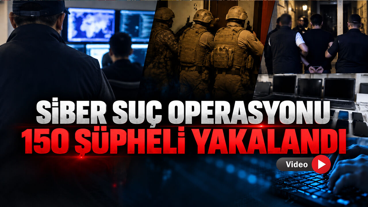 21 İLDE SİBER SUÇ OPERASYONUNDA 150 ŞÜPHELİ YAKALANDI