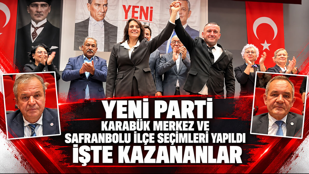 YENİ PARTİ KARABÜK MERKEZ VE SAFRANBOLU İLÇE SEÇİMLERİ BELLİ OLDU