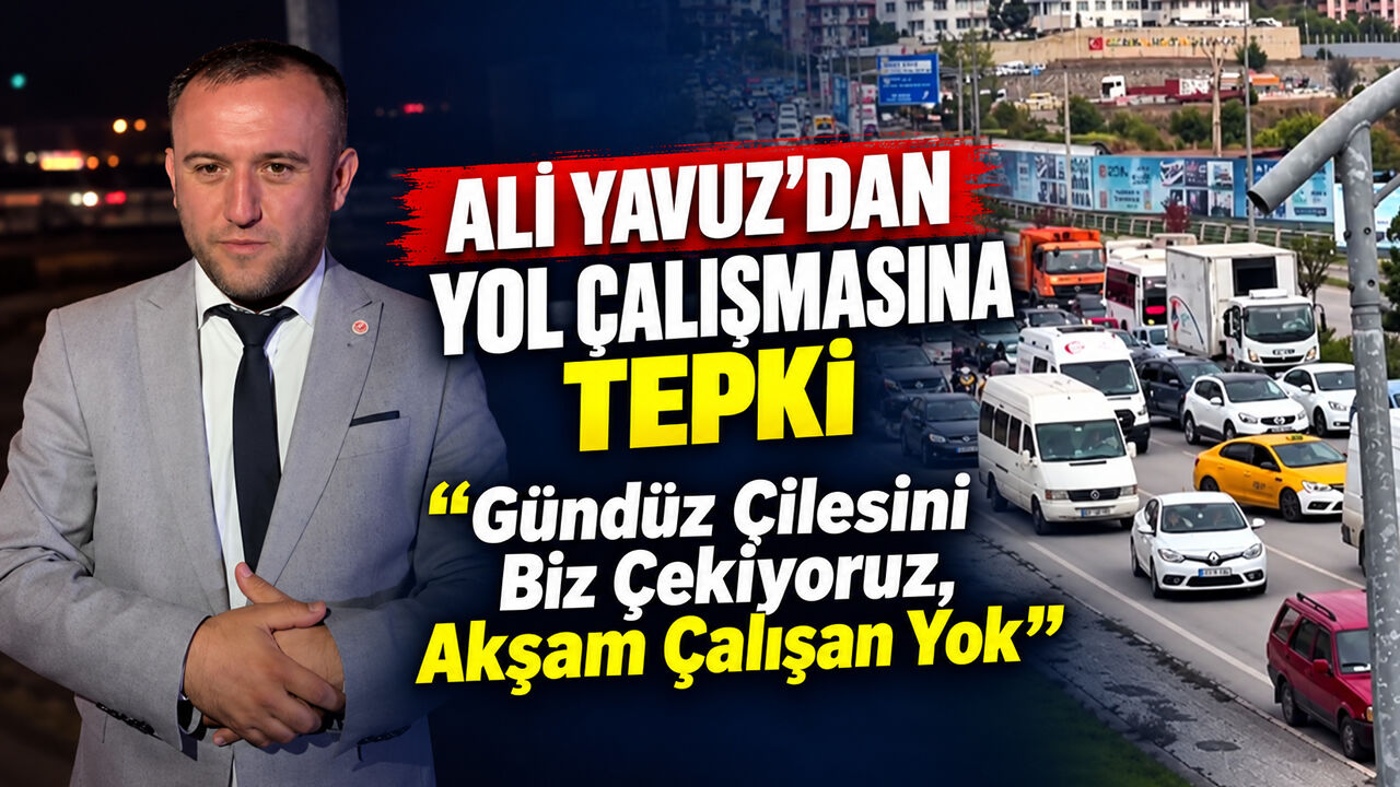 ALİ YAVUZ'DAN YOL ÇALIŞMASINA TEPKİ
