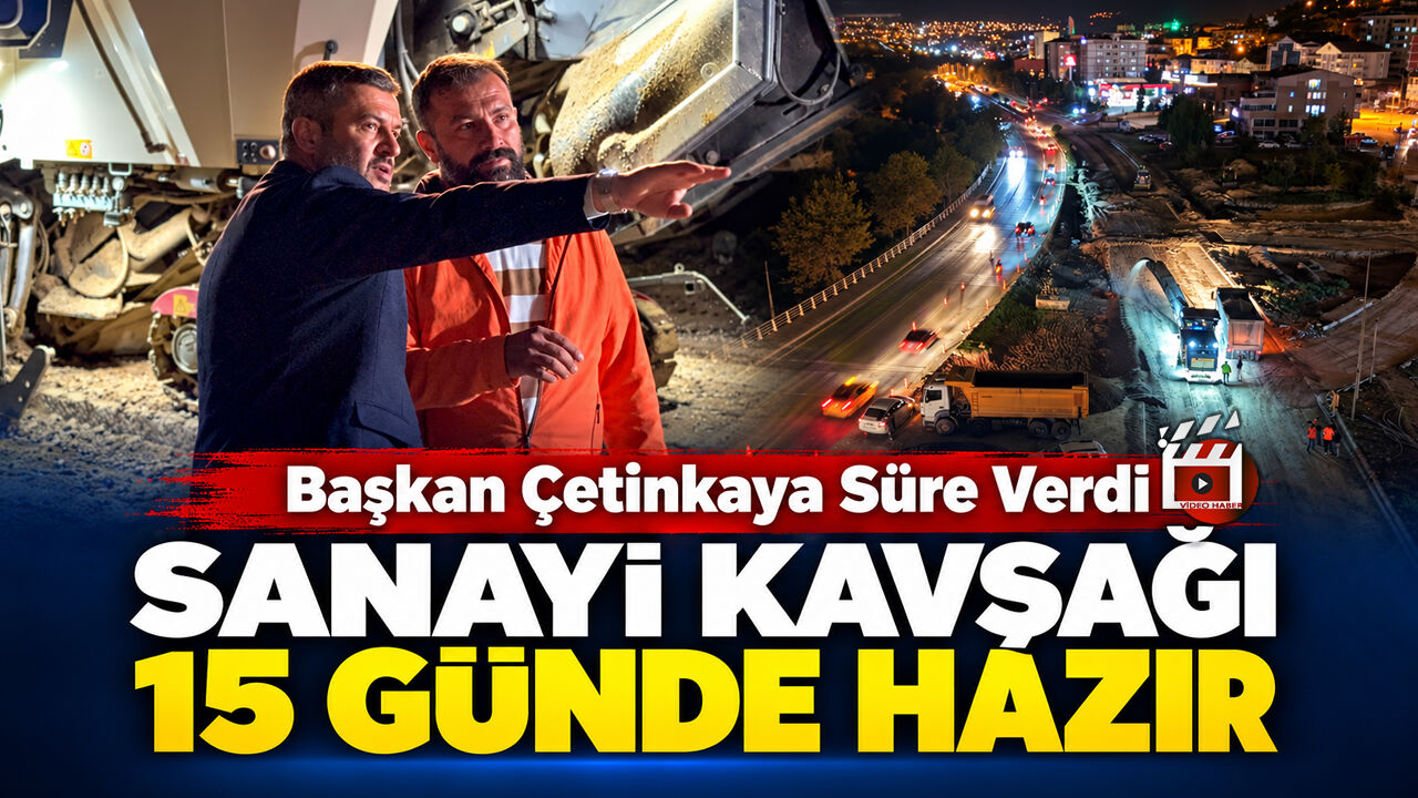 BAŞKAN ÇETİNKAYA'DAN SANAYİ KAVŞAĞI İÇİN 15 GÜN TAAHHÜTÜ